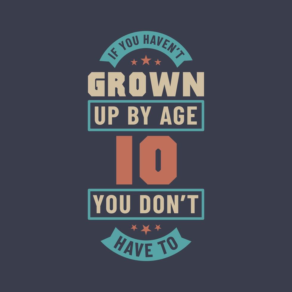 10 jaar verjaardagsviering citaten belettering, als je op 10-jarige leeftijd nog niet bent opgegroeid, hoef je dat ook niet te doen vector