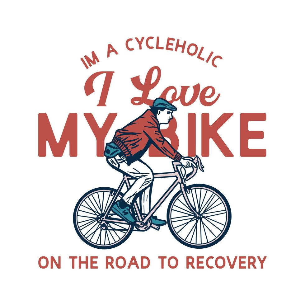t-shirtontwerp ik ben een cycleholic ik hou van mijn fiets op de weg naar herstel met man rijdende fiets vintage illustratie vector