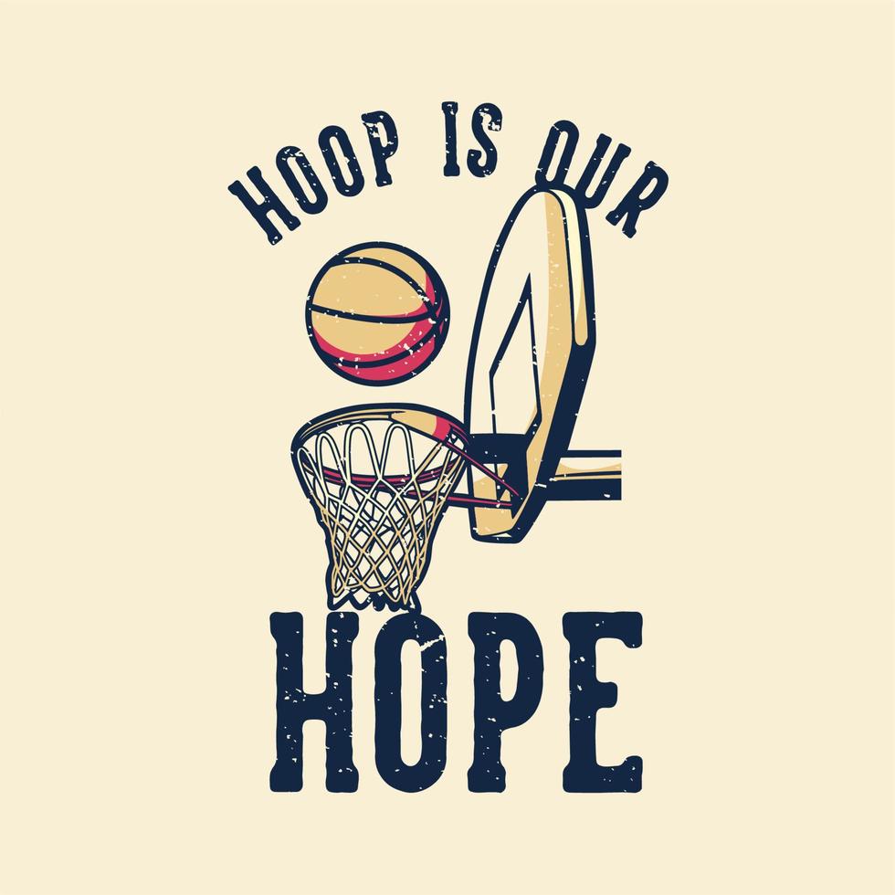 t-shirt ontwerp slogan typografie hoepel is onze hoop vintage illustratie vector