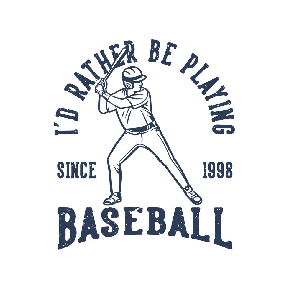 t-shirtontwerp ik speel liever honkbal sinds 1998 met honkbalspeler die vleermuis vintage illustratie vasthoudt vector