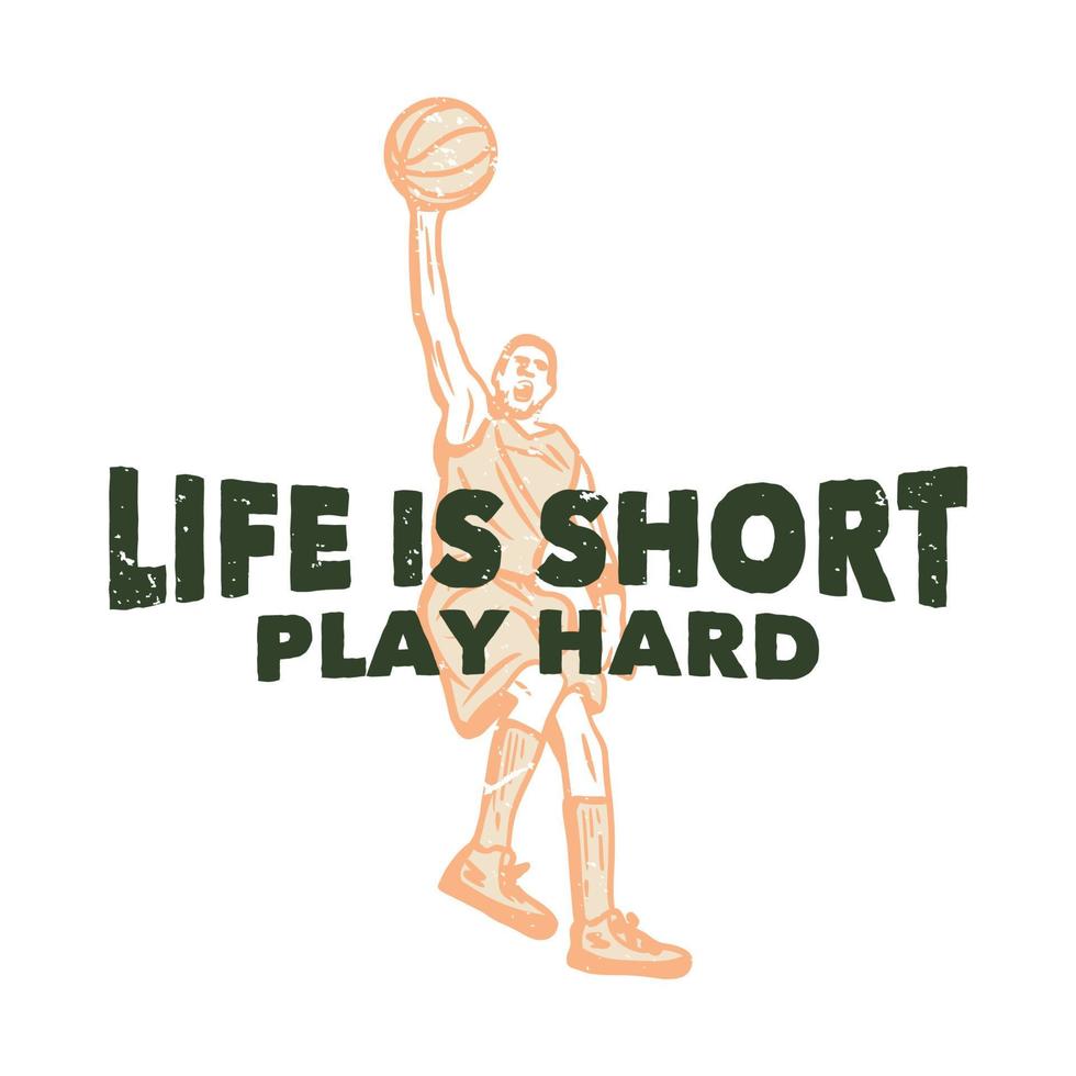 t-shirtontwerp het leven is kort speel hard met man die basketbal speelt en slam dunk vintage illustratie doet vector