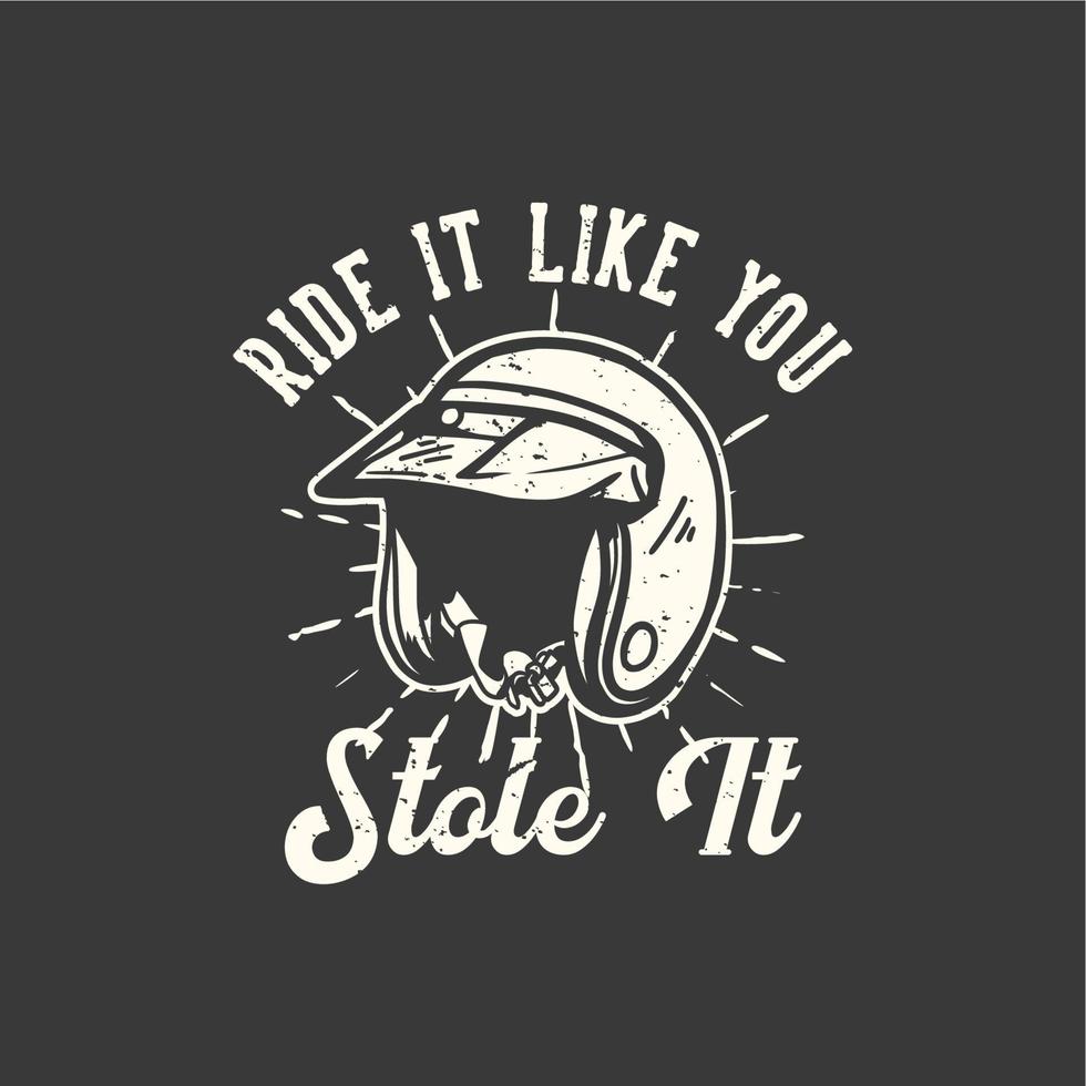 t-shirt ontwerp slogan typografie rijden alsof je het hebt gestolen met motorhelm vintage illustratie vector