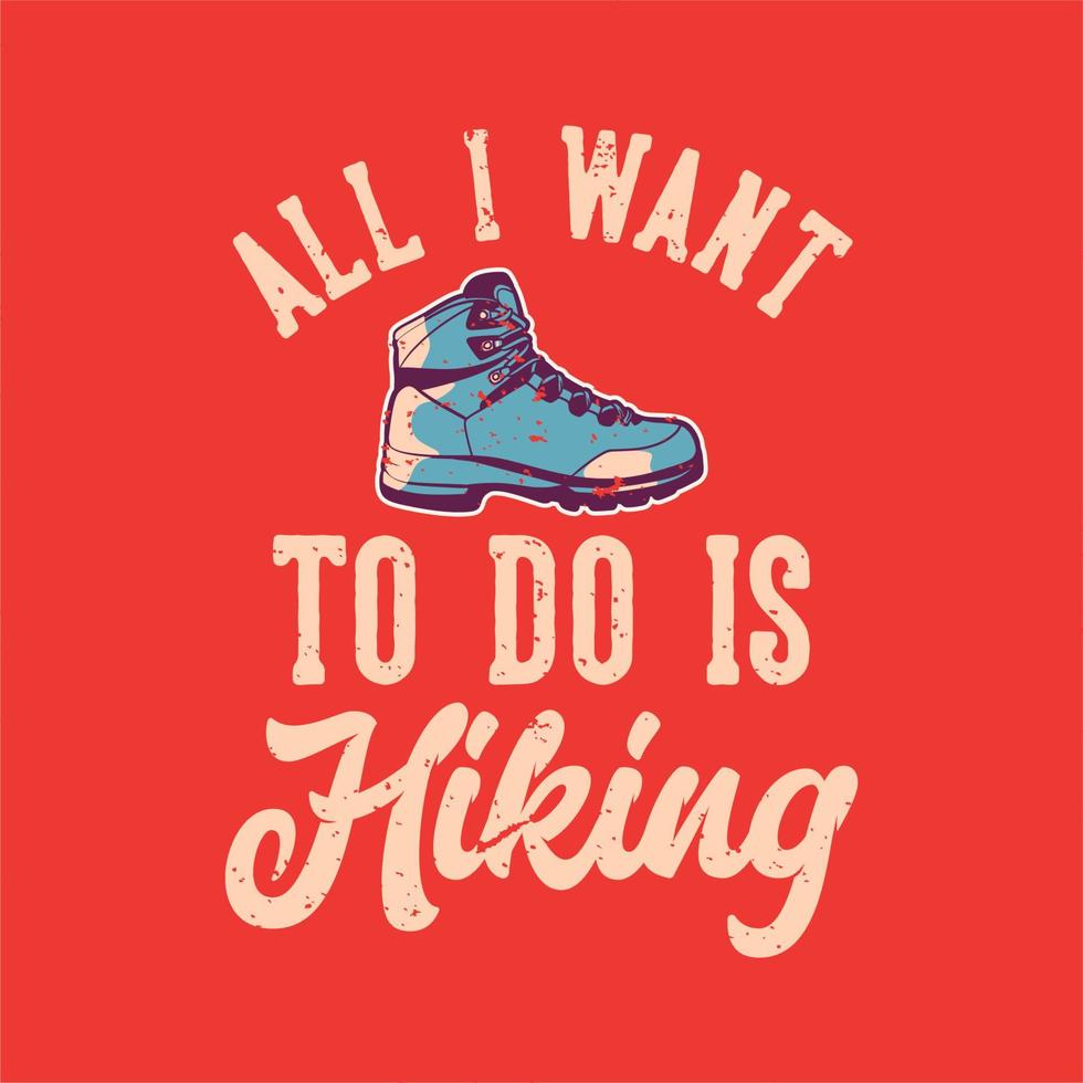 t-shirtontwerp alles wat ik wil doen is wandelen met wandelschoenen vintage illustratie vector