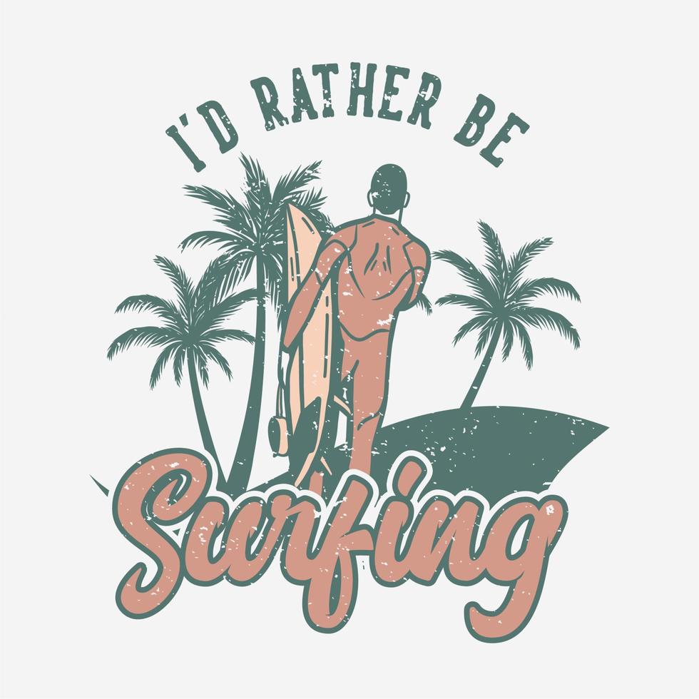 t-shirtontwerp ik zou liever surfen met man met surfplank vintage illustratie vector