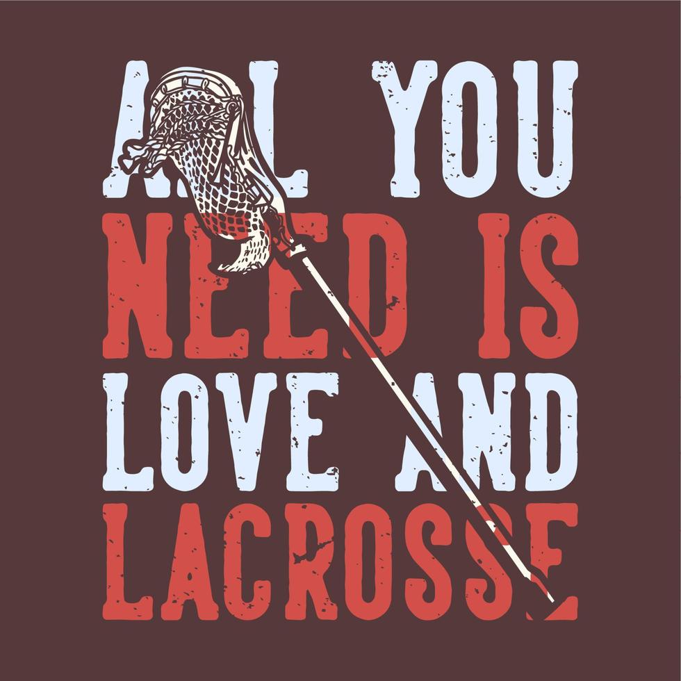 t-shirt design slogan typografie alles wat je nodig hebt is liefde en lacrosse met lacrosse stick vintage illustratie vector