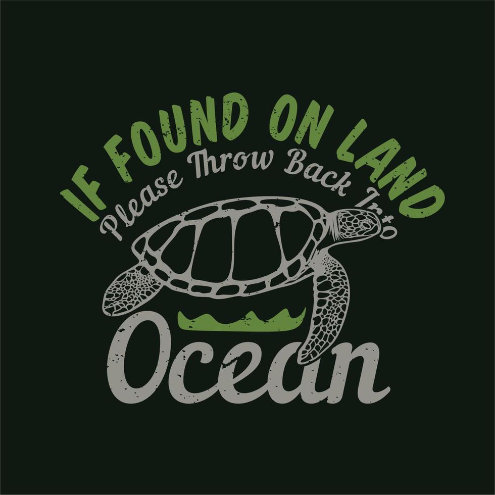 t-shirtontwerp als het op het land wordt gevonden, gooi het dan terug in de oceaan met schildpad en zwarte achtergrond vintage illustratie vector