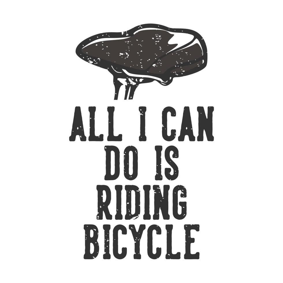 t-shirt ontwerp slogan typografie alles wat ik kan doen is fietsen met fietszadel vintage illustratie vector