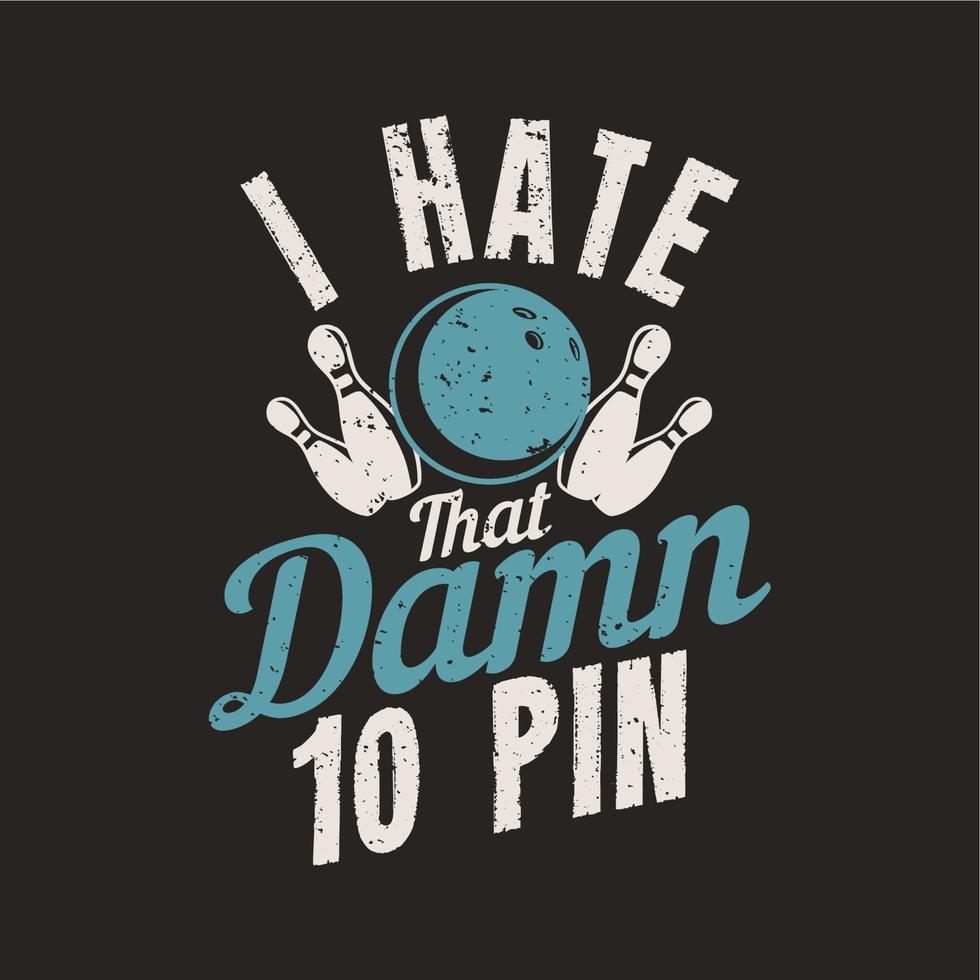 t-shirtontwerp ik haat die verdomde 10 pin met bowlingbal, pin bowling en bruine achtergrond vintage illustratie vector