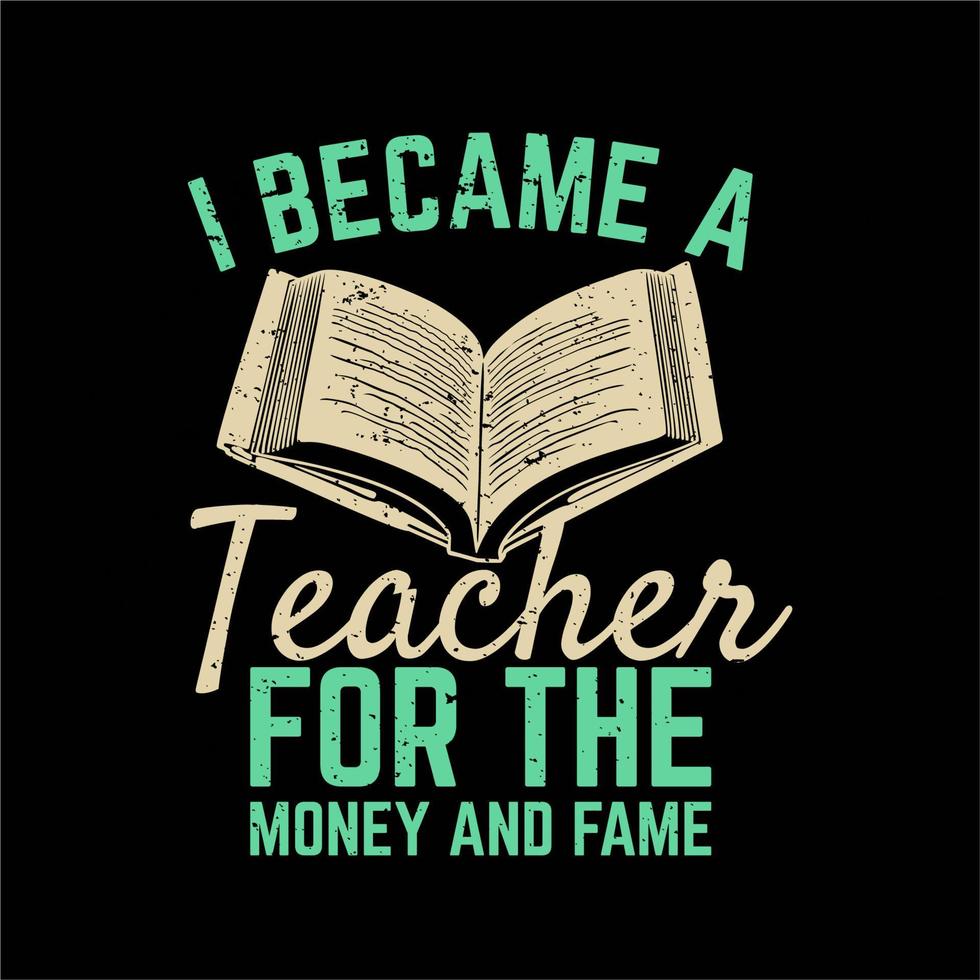 t-shirtontwerp werd ik een leraar voor het geld en de roem en de zwarte vintage illustratie als achtergrond vector
