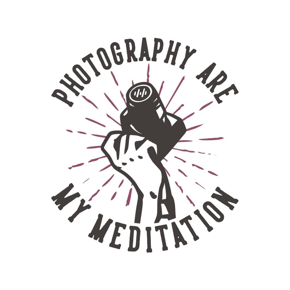 t-shirt ontwerp slogan typografie fotografie zijn mijn meditatie met hand met een camera vintage illustratie vector