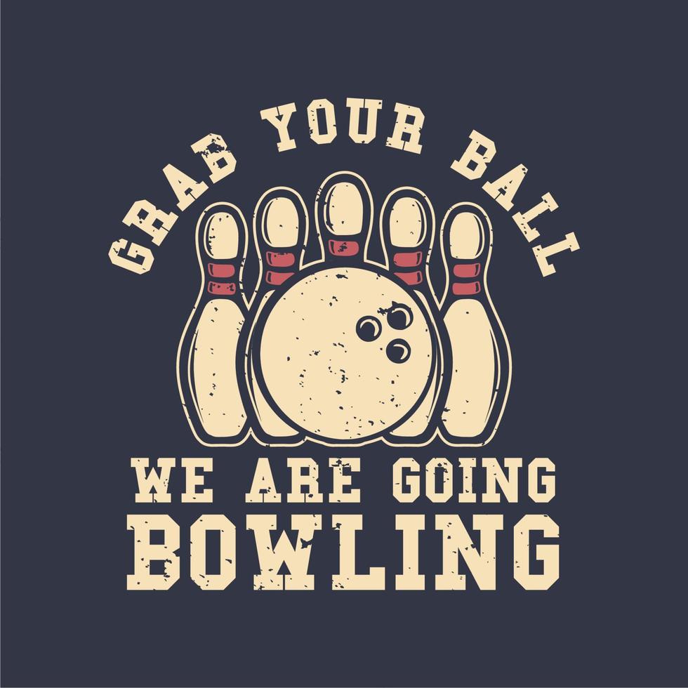 t-shirt ontwerp slogan typografie pak je bal we gaan bowlen met bowlingbal en pin bowling vintage illustratie vector