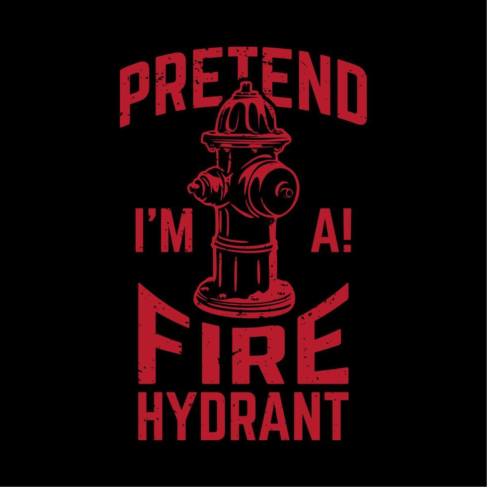 t-shirtontwerp doe alsof ik een brandkraan ben met brandkraan en zwarte achtergrond vintage illustratie vector
