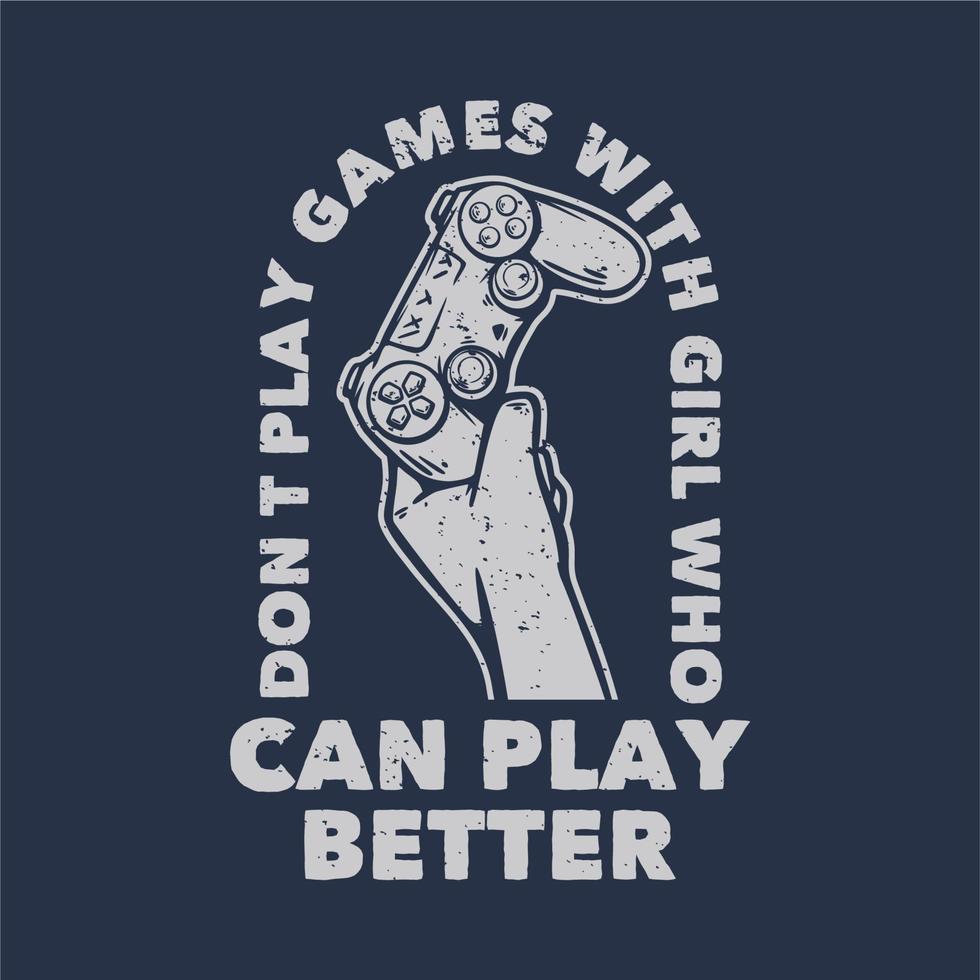 t-shirtontwerp speel geen spelletjes met een meisje dat beter kan spelen met de hand die de vintage illustratie van het gamepad omhoog houdt vector