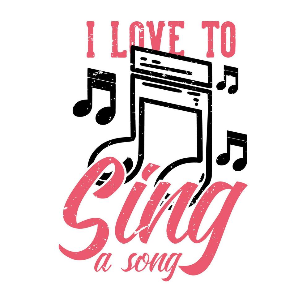 t-shirt ontwerp slogan typografie ik hou ervan om een lied te zingen met muzieknoot vintage illustratie vector