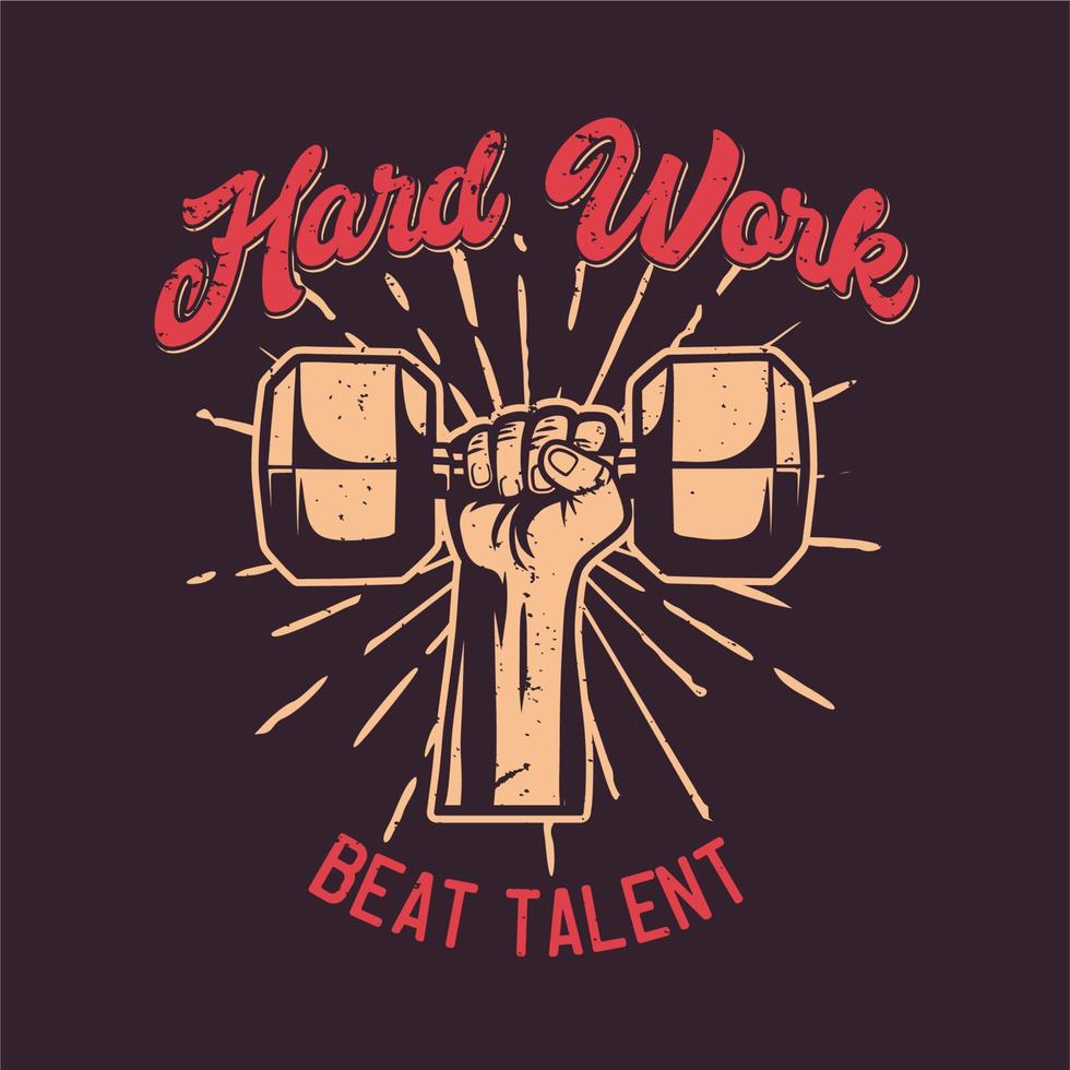 t-shirtontwerp hard werken verslaan talent met hand grijpende halter vintage illustratie vector