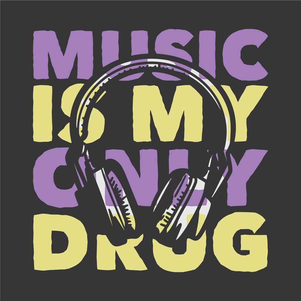 t-shirt ontwerp slogan typografie muziek is mijn drug met hoofdtelefoon vintage illustratie vector