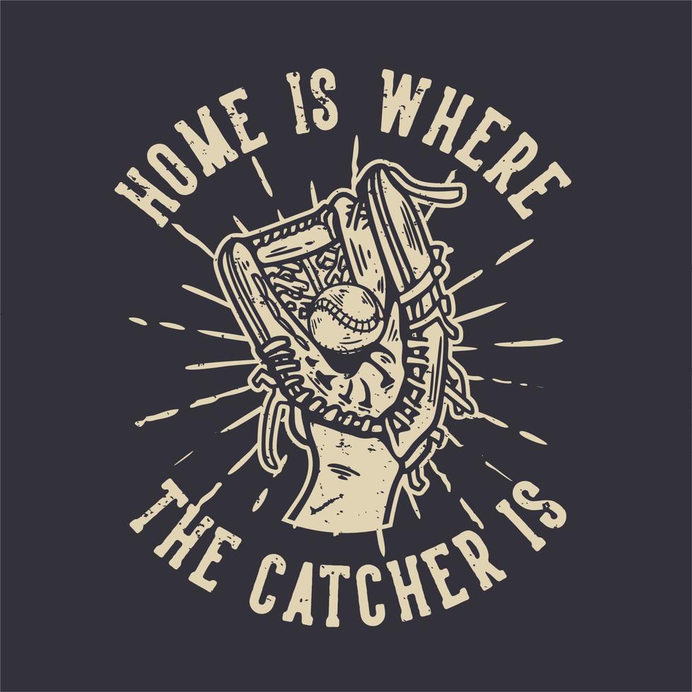 t-shirtontwerp huis is waar de vanger is met honkbalhandschoen met een vintage honkbalillustratie vector