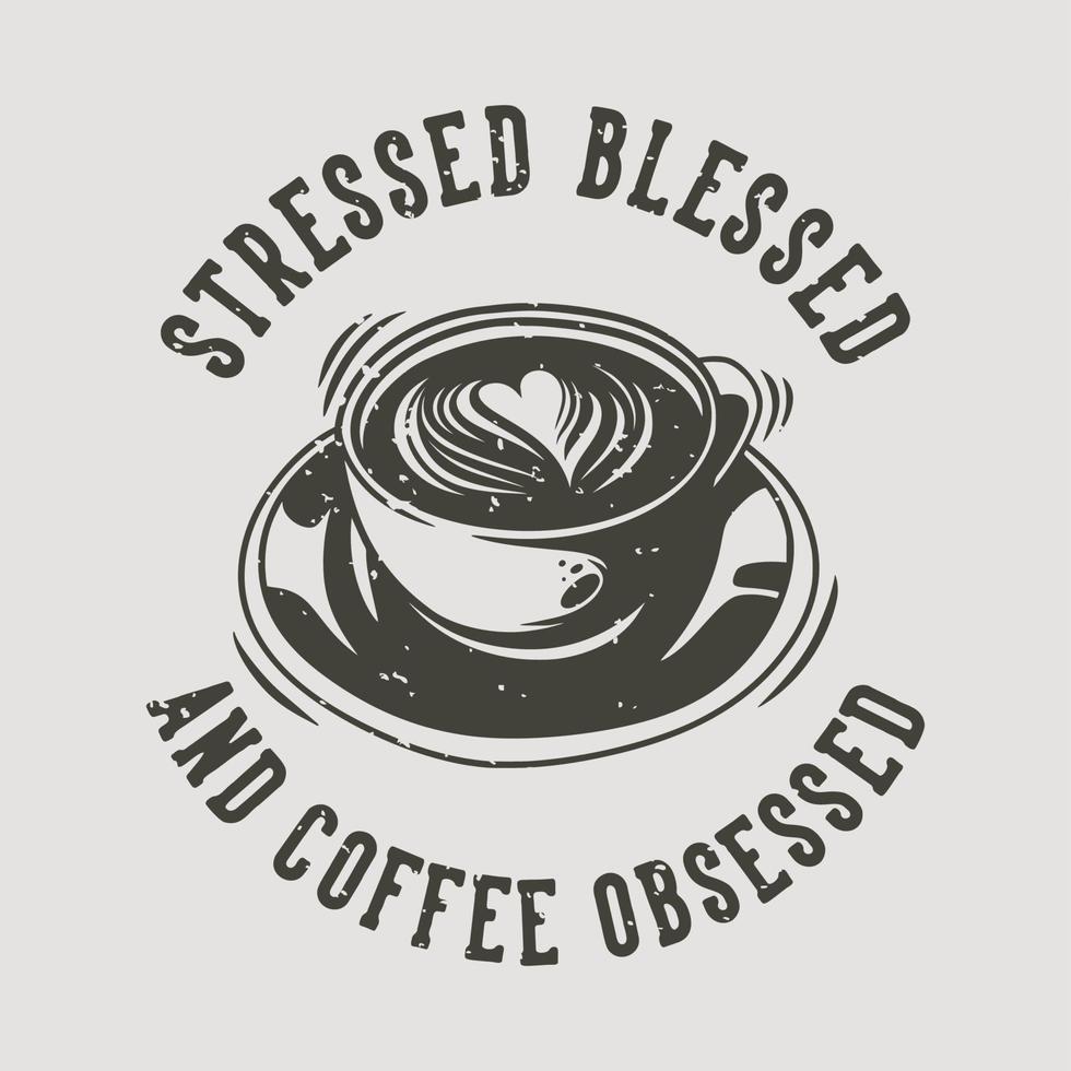 vintage slogan typografie benadrukt gezegend en koffie geobsedeerd voor het ontwerpen van t-shirts vector