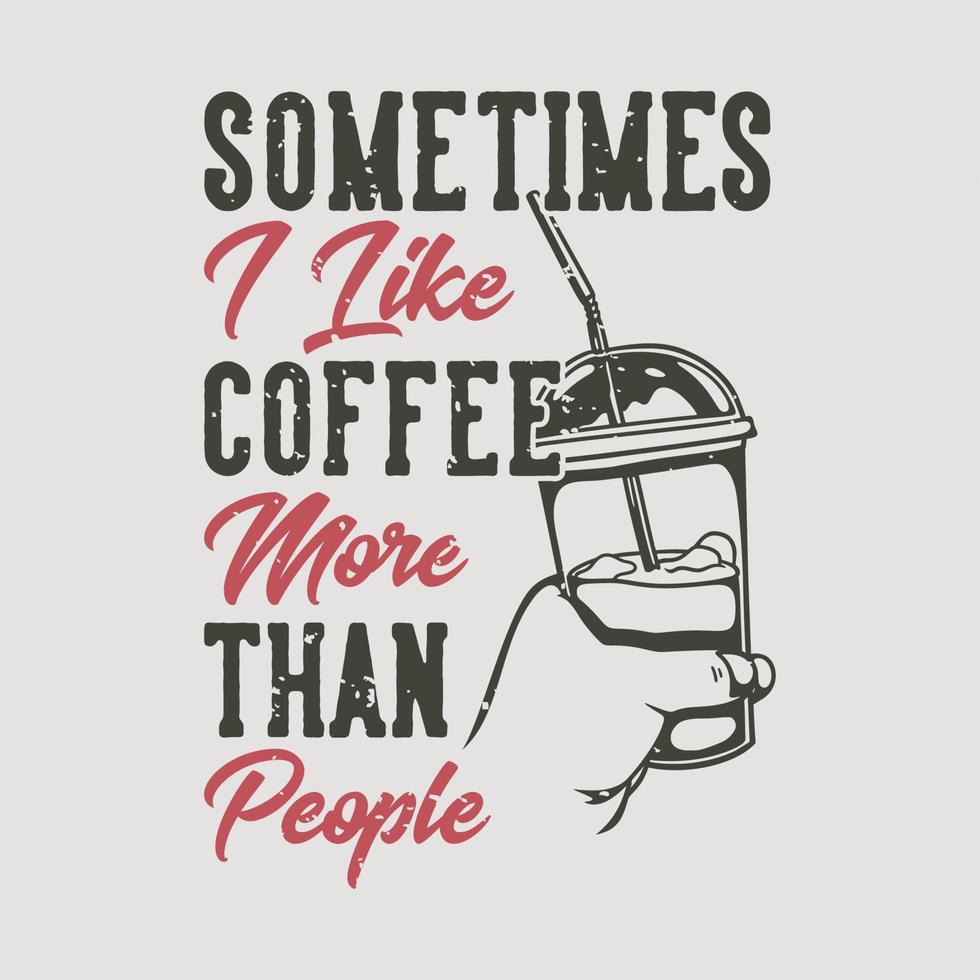 vintage slogan typografie soms hou ik meer van koffie dan van mensen voor het ontwerpen van t-shirts vector