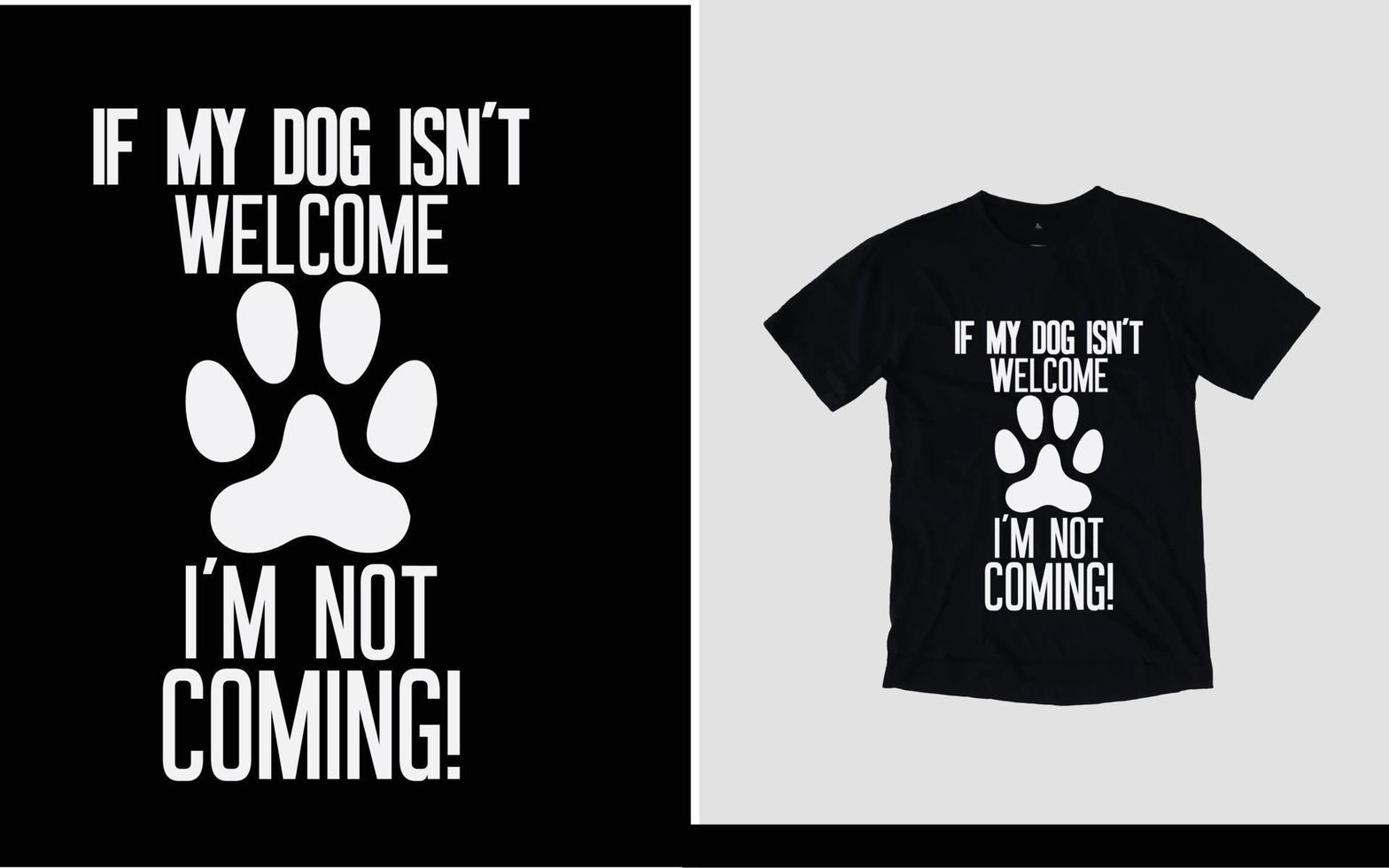 als mijn hond niet welkom is, kom ik niet nieuw en aantrekkelijk t-shirtontwerp e vector