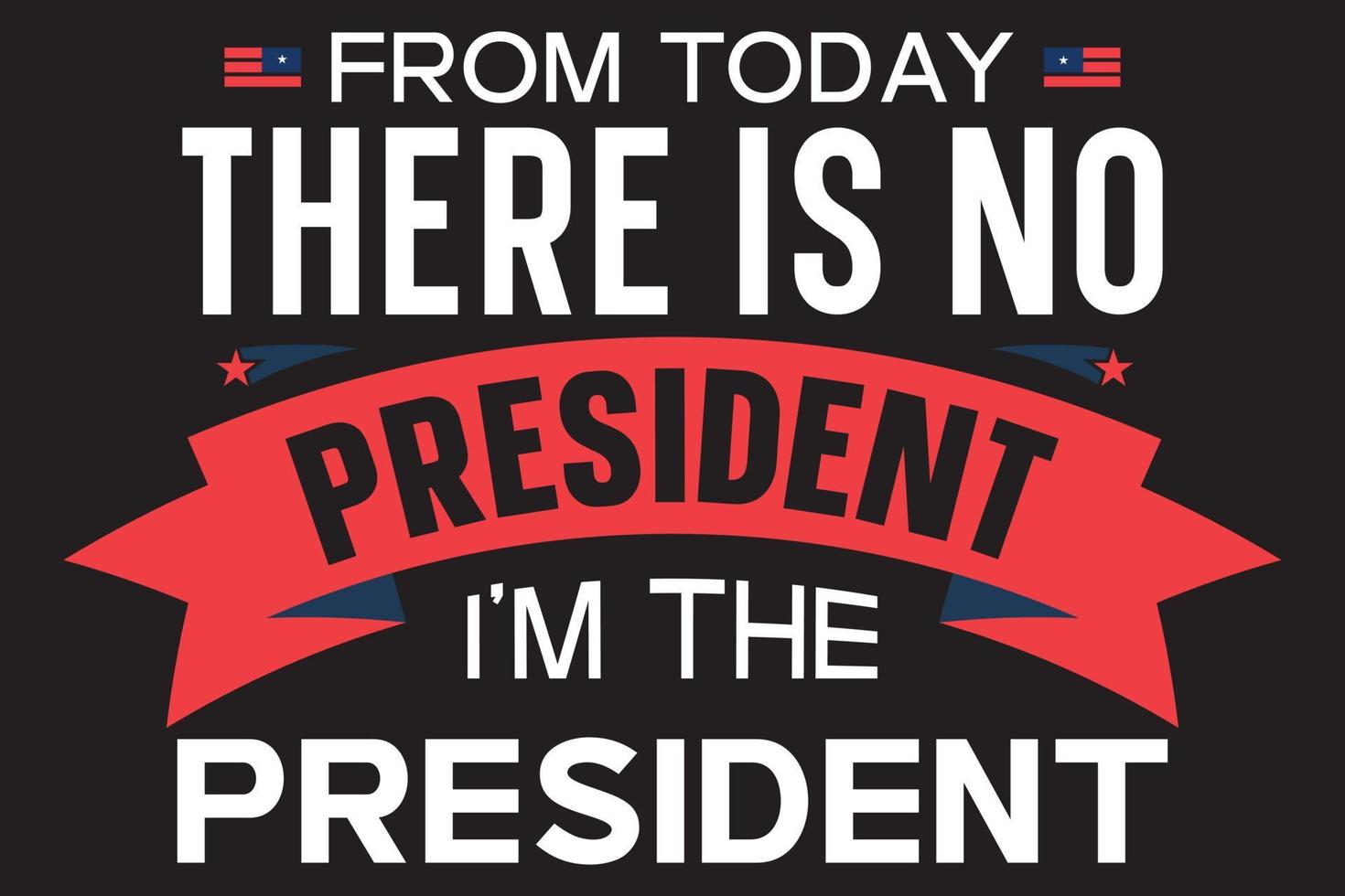 vanaf vandaag is er geen president ik ben de president typografie vector t-shirt