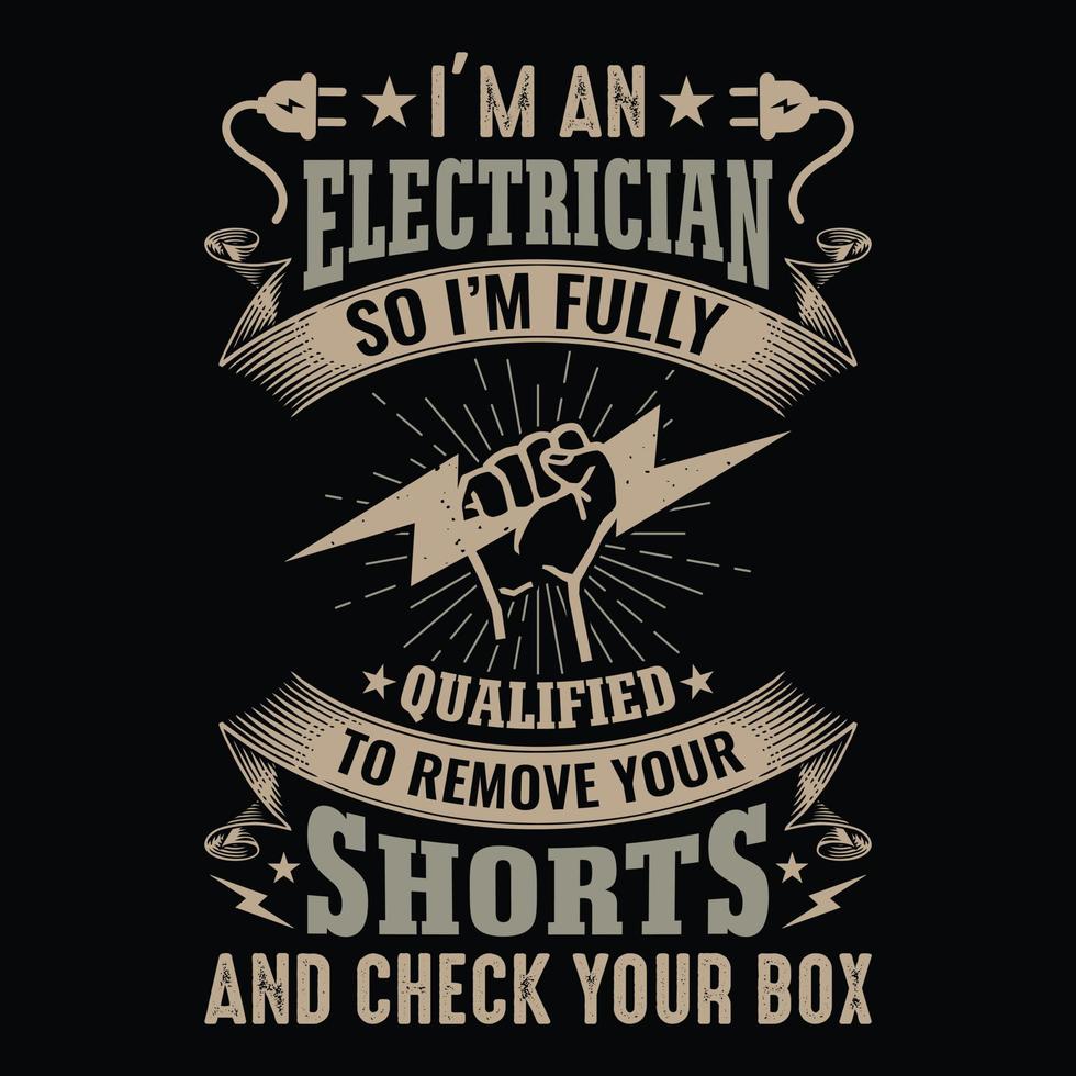 ik ben een elektricien, dus ik ben volledig gekwalificeerd om je korte broek te verwijderen en je vakje aan te vinken - elektricien citeert t-shirtontwerp vector