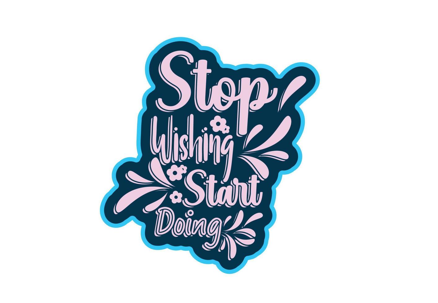 stop met wensen, begin met het maken van een t-shirt, sticker en logo-ontwerpsjabloon vector