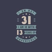 ik ben geen 31, ik ben 18 met 13 jaar ervaring - 31 jaar verjaardagsfeestje vector