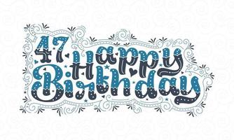 47e gelukkige verjaardag belettering, 47 jaar verjaardag mooi typografieontwerp met blauwe en zwarte stippen, lijnen en bladeren. vector