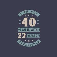 ik ben geen 40, ik ben 18 met 22 jaar ervaring - 40 jaar oud verjaardagsfeest vector
