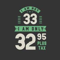ik ben geen 33, ik ben slechts 32,95 plus belasting, 33 jaar verjaardagsfeestje vector