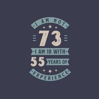 ik ben geen 73, ik ben 18 met 55 jaar ervaring - 73 jaar oud verjaardagsfeest vector