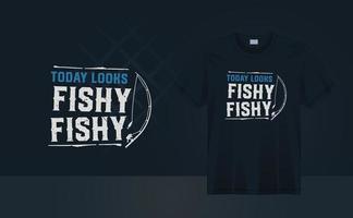 ziet er vandaag fishy fishy uit - vintage grunge visserij t-shirt ontwerp voor t-shirt afdrukken, kleding mode, poster, kunst aan de muur. vector illustratie kunst voor t-shirt.