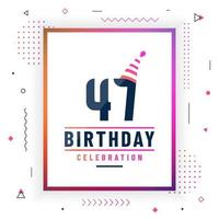 47 jaar verjaardag wenskaarten, 47 verjaardag viering achtergrond kleurrijke gratis vector. vector