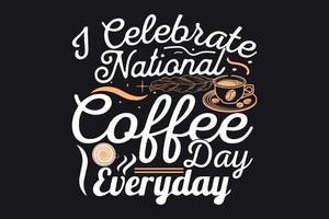 ik vier elke dag nationale koffiedag, koffie-t-shirtontwerp vector