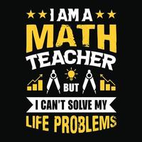 ik ben een wiskundeleraar, maar ik kan mijn levensproblemen niet oplossen - leraar citeert t-shirt, typografisch, vectorafbeelding of poster vector