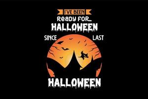 ik heb geweest klaar voor halloween sinds laatste halloween, halloween t-shirt ontwerp vector