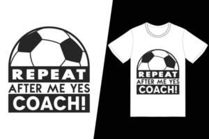 herhaling na me ja, coach voetbal ontwerp. voetbal t-shirt ontwerp vector. voor t-shirt afdrukken en andere toepassingen. vector