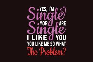 Ja ik ben single u zijn single ik Leuk vinden u u Leuk vinden me zo wat de probleem, enkele dag t-shirt ontwerp vector