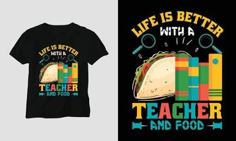 leven is beter met een leraar en voedsel - leraren dag t-shirt vector