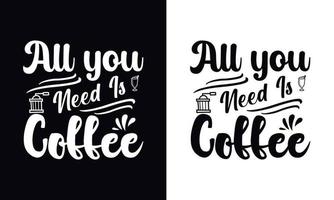 allemaal u nodig hebben is koffie. typografie vector koffie t-shirt ontwerp sjabloon