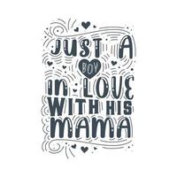 alleen maar een jongen in liefde met zijn mama. moeders dag belettering ontwerp. vector