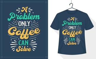 een probleem enkel en alleen koffie kan oplossen, koffie belettering t-shirt vector