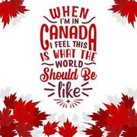 Canada dag citaten belettering ontwerp, wanneer ik ben in Canada ik voelen deze is wat de wereld zou moeten worden Leuk vinden vector