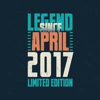 legende sinds april 2017 wijnoogst verjaardag typografie ontwerp. geboren in de maand van april 2017 verjaardag citaat vector