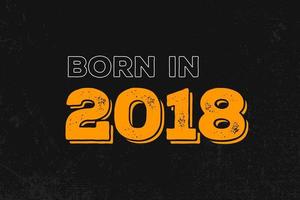 geboren in 2018 verjaardag citaat ontwerp voor die geboren in de jaar 2018 vector