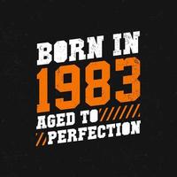 geboren in 1983, oud naar perfectie. verjaardag citaten ontwerp voor 1983 vector