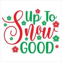 omhoog naar sneeuw goed, vrolijk Kerstmis overhemd afdrukken sjabloon, grappig Kerstmis overhemd ontwerp, de kerstman claus grappig citaten typografie ontwerp vector