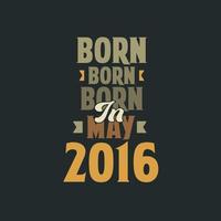 geboren in mei 2016 verjaardag citaat ontwerp voor die geboren in mei 2016 vector