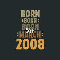 geboren in maart 2008 verjaardag citaat ontwerp voor die geboren in maart 2008 vector